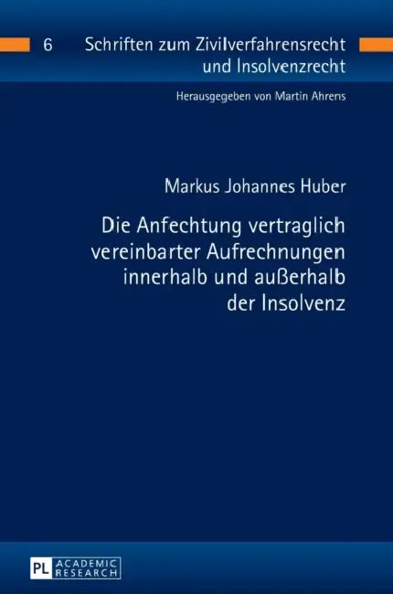 Die Anfechtung vertraglich vereinbarter Aufrechnungen innerhalb und außerhalb der Insolvenz by Martin Ahrens, Markus Johannes Huber
