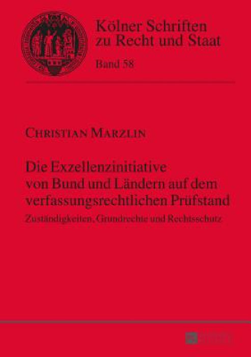 Die Exzellenzinitiative von Bund und Laendern auf dem verfassungsrechtlichen Pruefstand: Zustaendigkeiten, Grundrechte und Rechtsschutz by Bernhard Kempen, Christian Marzlin