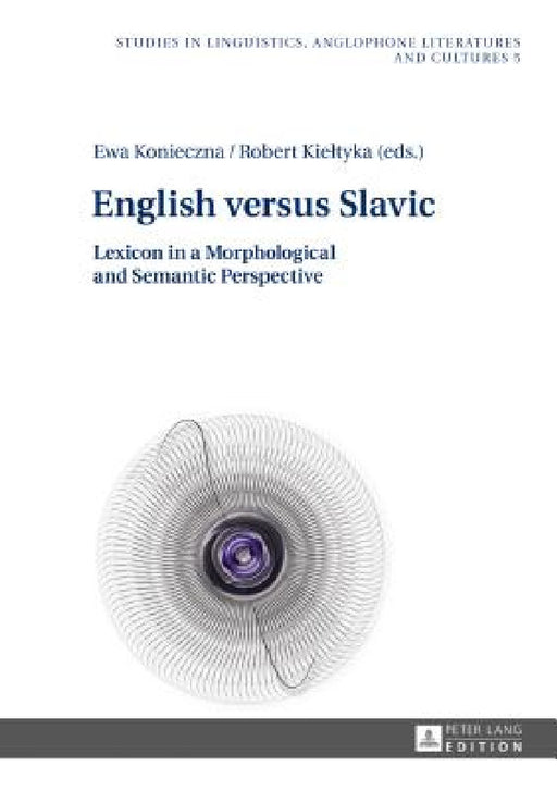 English versus Slavic: Lexicon in a Morphological and Semantic Perspective by Robert Kieltyka, Ewa Konieczna, Robert Kieltyka