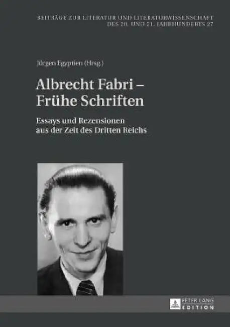 Albrecht Fabri - Fruehe Schriften: Essays und Rezensionen aus der Zeit des Dritten Reichs by Hans-Edwin Friedrich, Jürgen Egyptien