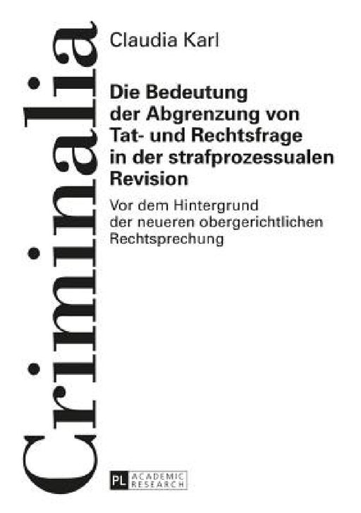 Die Bedeutung der Abgrenzung von Tat- und Rechtsfrage in der strafprozessualen Revision: Vor dem Hintergrund der neueren obergerichtlichen Rechtsprech by Klaus Volk, Claudia Karl