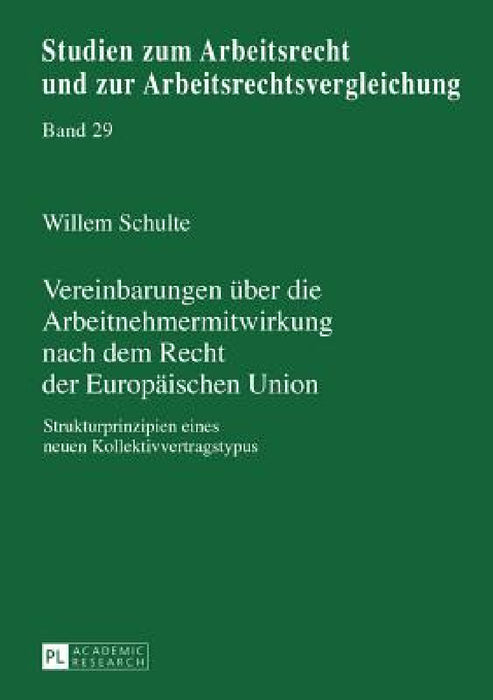 Vereinbarungen ueber die Arbeitnehmermitwirkung nach dem Recht der Europaeischen Union: Strukturprinzipien eines neuen Kollektivvertragstypus by Manfred Weiss, Willem Schulte