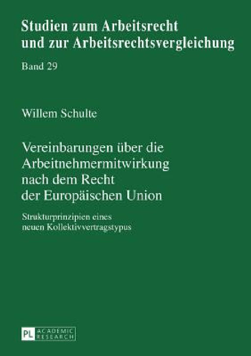 Vereinbarungen ueber die Arbeitnehmermitwirkung nach dem Recht der Europaeischen Union: Strukturprinzipien eines neuen Kollektivvertragstypus by Manfred Weiss, Willem Schulte