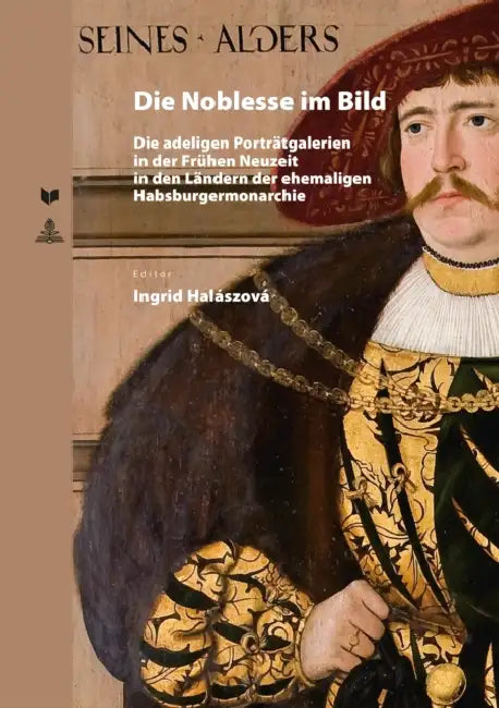 Die Noblesse Im Bild: Die Adeligen Portraetgalerien in Der Fruehen Neuzeit in Den Laendern Der Ehemaligen Habsburgermonarchie by Veda, Ingrid Halászová