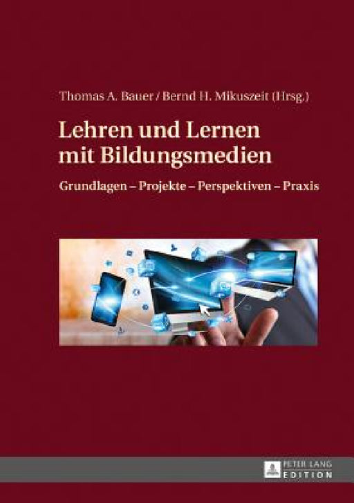 Lehren und Lernen mit Bildungsmedien: Grundlagen - Projekte - Perspektiven - Praxis by Thomas A. Bauer, Bernd H. Mikuszeit