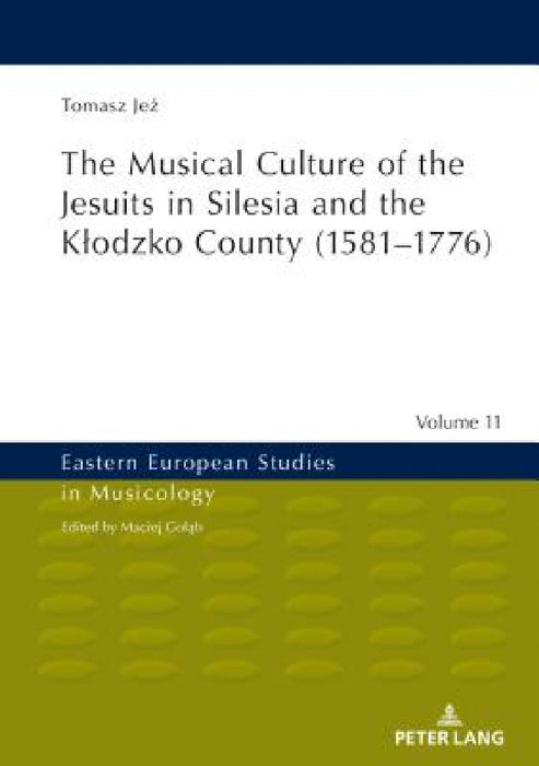 The Musical Culture of the Jesuits in Silesia and the Klodzko County (1581-1776) by Maciej Golab, Tomasz Jeż