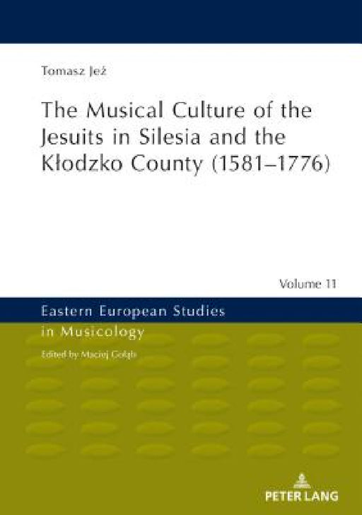 The Musical Culture of the Jesuits in Silesia and the Klodzko County (1581-1776) by Maciej Golab, Tomasz Jeż
