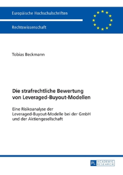 Die strafrechtliche Bewertung von Leveraged-Buyout-Modellen: Eine Risikoanalyse der Leveraged-Buyout-Modelle bei der GmbH und der Aktiengesellschaft by Tobias Beckmann
