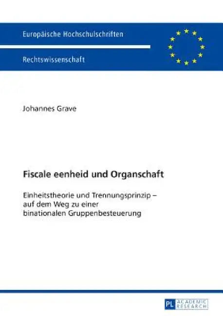 Fiscale eenheid und Organschaft: Einheitstheorie und Trennungsprinzip - auf dem Weg zu einer binationalen Gruppenbesteuerung by Johannes Grave