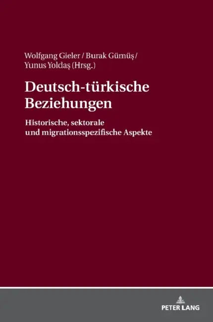 Deutsch-tuerkische Beziehungen: Historische, sektorale und migrationsspezifische Aspekte by Wolfgang Gieler, Burak Gümüș, Yunus Yoldaş