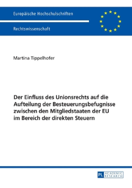 Der Einfluss des Unionsrechts auf die Aufteilung der Besteuerungsbefugnisse zwischen den Mitgliedstaaten der EU im Bereich der direkten Steuern by Martina Tippelhofer