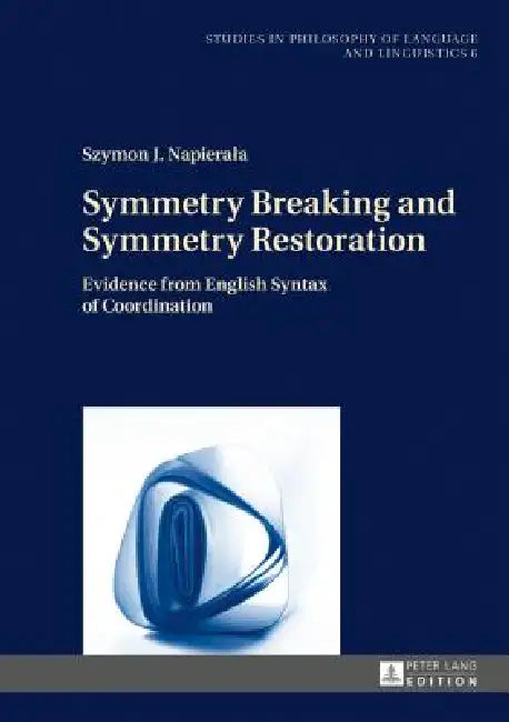 Symmetry Breaking and Symmetry Restoration: Evidence from English Syntax of Coordination by Piotr Stalmaszczyk, Szymon J. Napierala