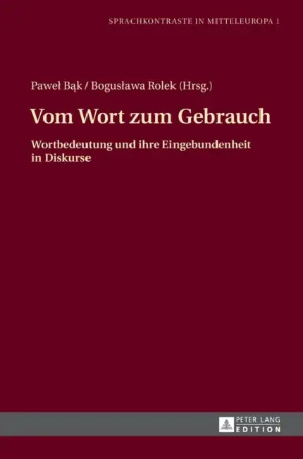 Vom Wort Zum Gebrauch: Wortbedeutung Und Ihre Eingebundenheit in Diskurse by Pawel Bąk, Pawel Bąk, Boguslawa Rolek