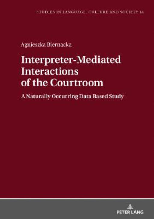 Interpreter-Mediated Interactions of the Courtroom: A Naturally Occurring Data Based Study by Lucja Biel, Agnieszka Biernacka