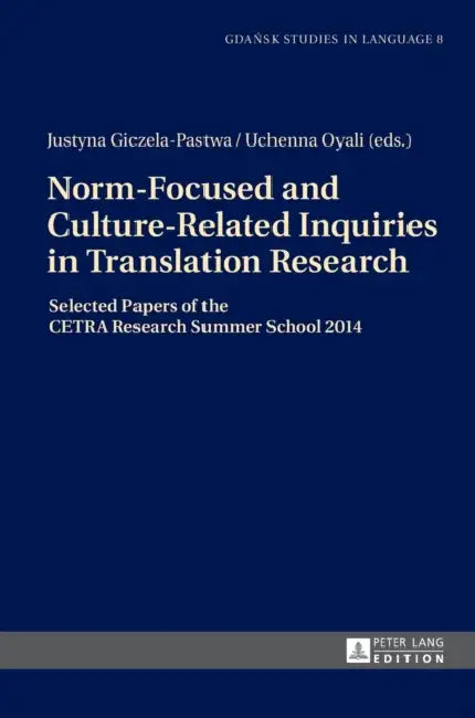Norm-Focused and Culture-Related Inquiries in Translation Research: Selected Papers of the Cetra Research Summer School 2014 by Danuta Stanulewicz, Justyna Giczela-Pastwa, Uchenna Oyali