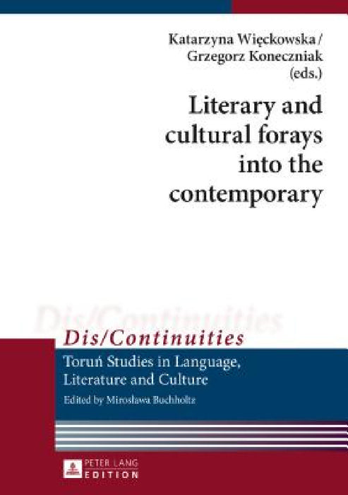 Literary and cultural forays into the contemporary by Miroslawa Buchholtz, Katarzyna Więckowska, Grzegorz Koneczniak