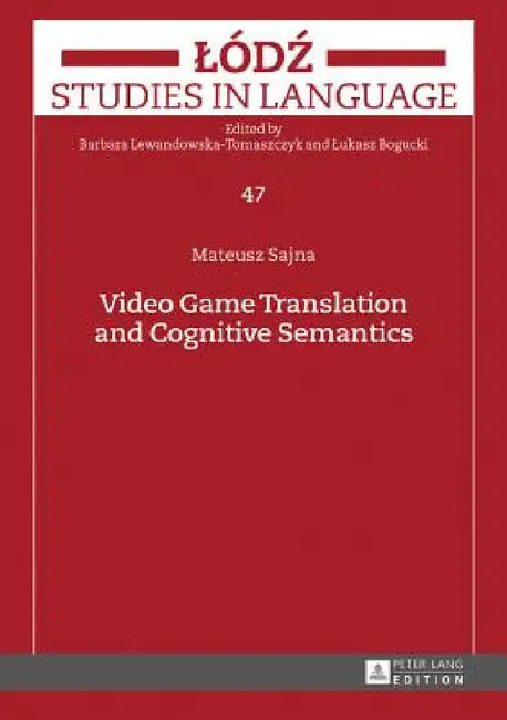 Video Game Translation and Cognitive Semantics by Lukasz Bogucki, Barbara Lewandowska-Tomaszczyk, Mateusz Sajna
