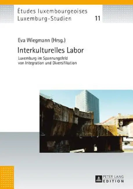 Interkulturelles Labor: Luxemburg im Spannungsfeld von Integration und Diversifikation by Université Du Luxembourg, Peter Gilles, Eva Wiegmann