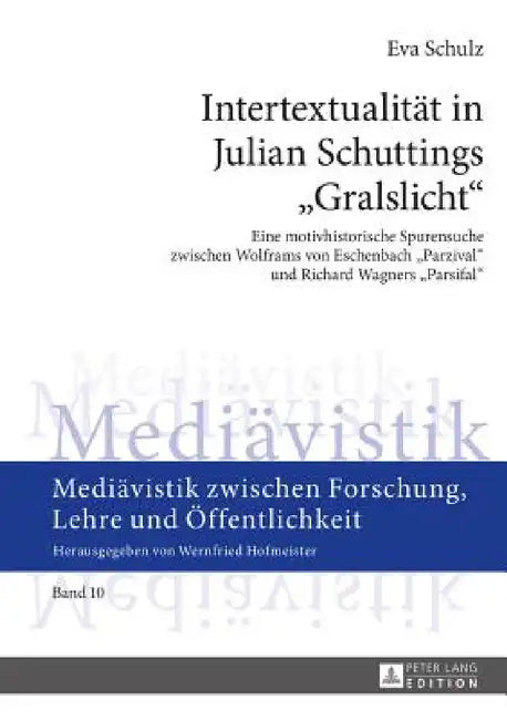 Intertextualitaet in Julian Schuttings Gralslicht: Eine motivhistorische Spurensuche zwischen Wolframs von Eschenbach Parzival und Richard Wagners Par by Wernfried Hofmeister, Eva Maria Schulz