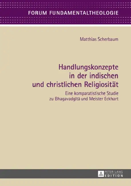 Handlungskonzepte in Der Indischen Und Christlichen Religiositaet: Eine Komparatistische Studie Zu Bhagavadgītā Und Meister Eckhart by Wolfgang Klausnitzer, Matthias Scherbaum