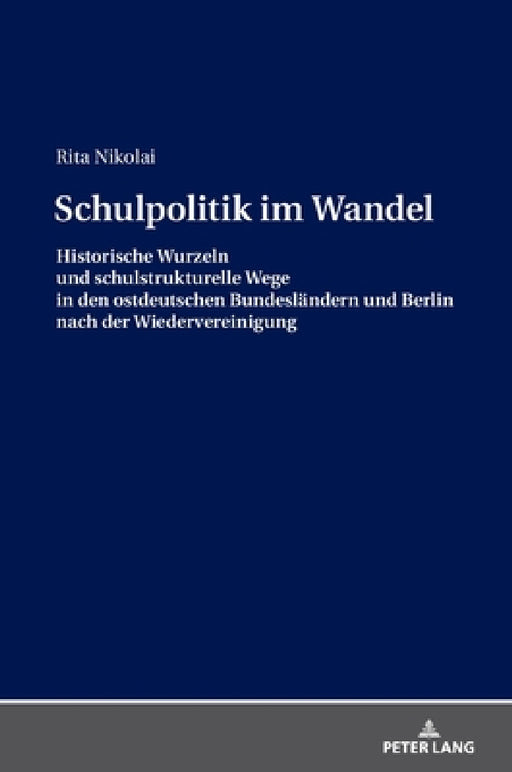 Schulpolitik im Wandel: Historische Wurzeln und schulstrukturelle Wege in den ostdeutschen Bundeslaendern und Berlin nach der Wiedervereinigung by Rita Nikolai