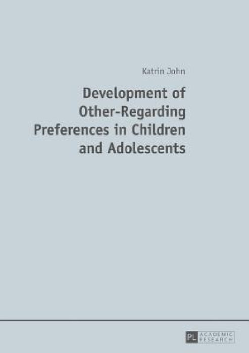 Development of Other-Regarding Preferences in Children and Adolescents by Katrin John