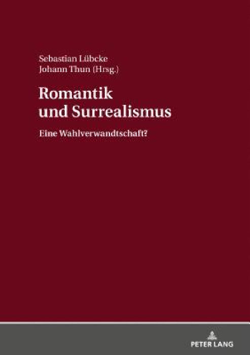 Romantik und Surrealismus: Eine Wahlverwandtschaft? by Sebastian Lübcke, Johann Thun