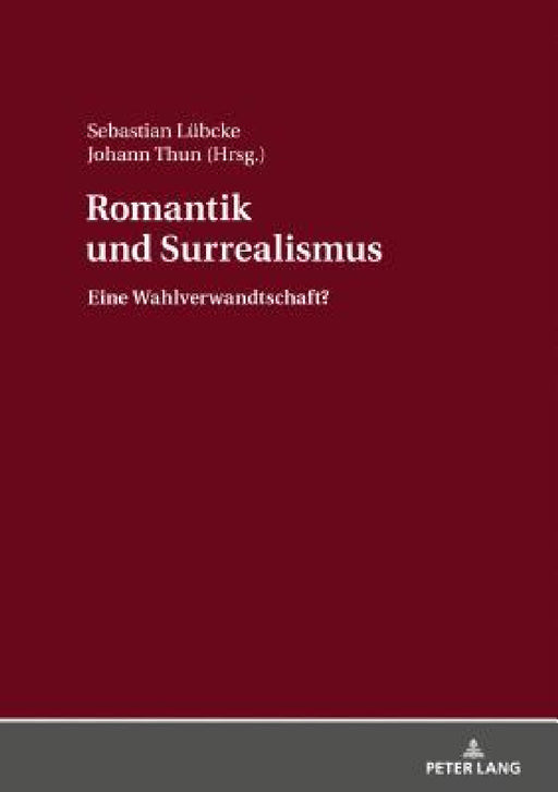 Romantik und Surrealismus: Eine Wahlverwandtschaft? by Sebastian Lübcke, Johann Thun