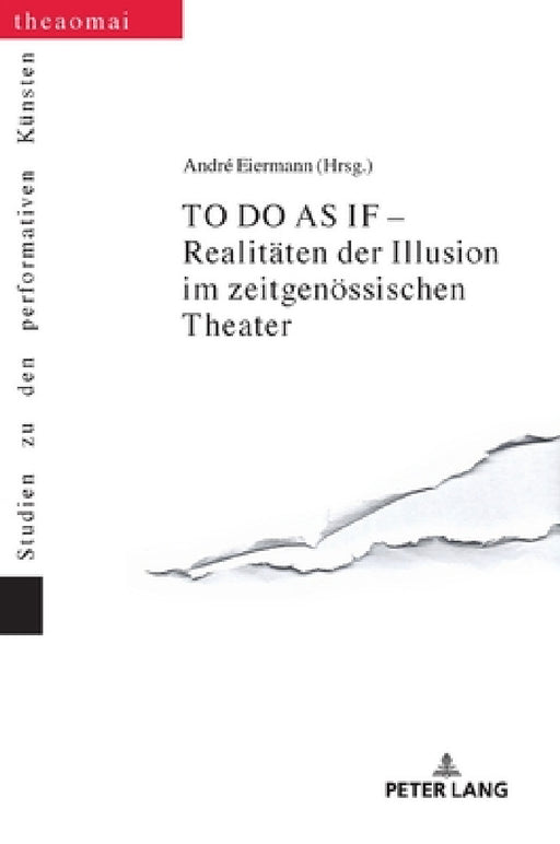TO DO AS IF - Realitaeten der Illusion im zeitgenoessischen Theater by Gerald Siegmund, André Eiermann