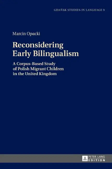Reconsidering Early Bilingualism: A Corpus-Based Study of Polish Migrant Children in the United Kingdom by Danuta Stanulewicz, Marcin Opacki