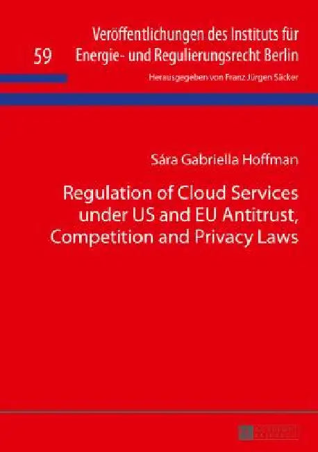 Regulation of Cloud Services under US and EU Antitrust, Competition and Privacy Laws by Säcker, F. J.
