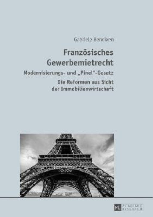 Franzoesisches Gewerbemietrecht: Modernisierungs- und Pinel-Gesetz - Die Reformen aus Sicht der Immobilienwirtschaft by Gabriele Bendixen