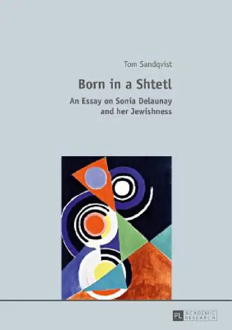 Born in a Shtetl: An Essay on Sonia Delaunay and her Jewishness by Tom Sandqvist