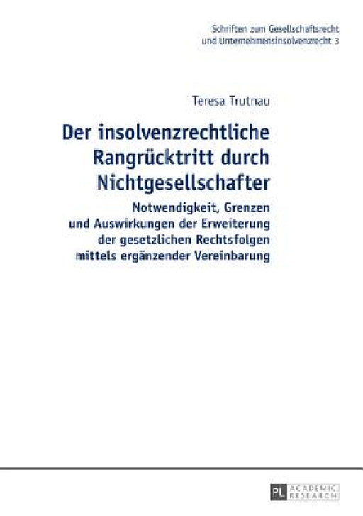 Der insolvenzrechtliche Rangruecktritt durch Nichtgesellschafter: Notwendigkeit, Grenzen und Auswirkungen der Erweiterung der gesetzlichen Rechtsfolge by Hans-Friedrich Müller, Teresa Trutnau