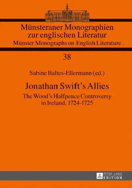 Jonathan Swift's Allies: The Wood's Halfpence Controversy in Ireland, 1724-1725. Second Revised and Augmented Edition by Hermann Josef Real, Sabine Baltes-Ellermann