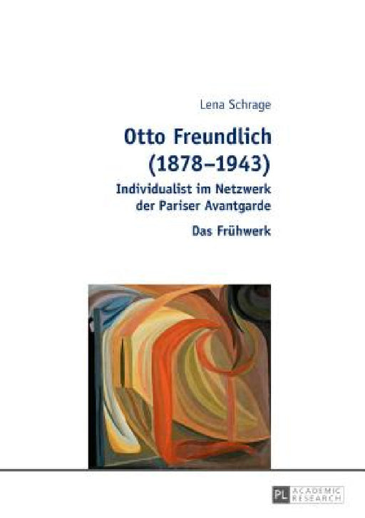 Otto Freundlich (1878-1943): Individualist im Netzwerk der Pariser Avantgarde - Das Fruehwerk by Lena Reichelt