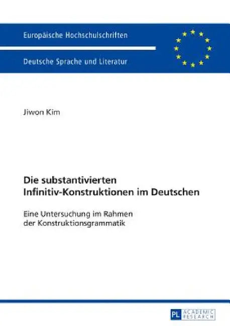 Die substantivierten Infinitiv-Konstruktionen im Deutschen: Eine Untersuchung im Rahmen der Konstruktionsgrammatik by Jiwon Kim