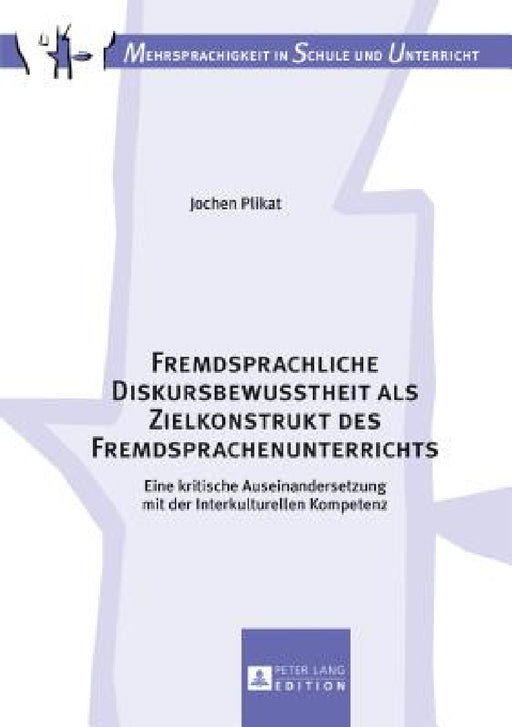 Fremdsprachliche Diskursbewusstheit als Zielkonstrukt des Fremdsprachenunterrichts: Eine kritische Auseinandersetzung mit der Interkulturellen Kompete by Stephan Breidbach, Jochen Plikat