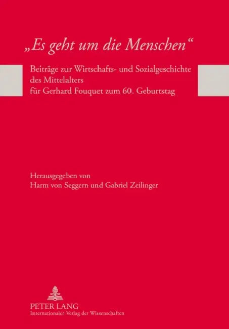 «Es Geht Um Die Menschen»: Beitraege Zur Wirtschafts- Und Sozialgeschichte Des Mittelalters Fuer Gerhard Fouquet Zum 60. Geburtstag by Harm Von Seggern, Gabriel Zeilinger