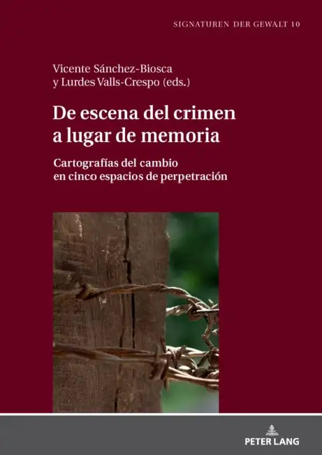 De escena del crimen a lugar de memoria: Cartografías del cambio en cinco espacios de perpetración by Brigitte E. Jirku, Vicente Sánchez-Biosca, Lurdes Valls-Crespo