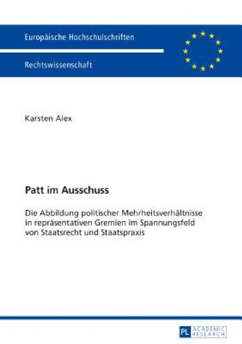 Patt im Ausschuss: Die Abbildung politischer Mehrheitsverhaeltnisse in repraesentativen Gremien im Spannungsfeld von Staatsrecht und Staatspraxis by Karsten Alex