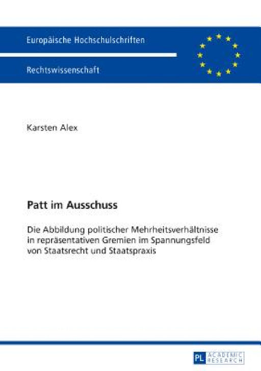 Patt im Ausschuss: Die Abbildung politischer Mehrheitsverhaeltnisse in repraesentativen Gremien im Spannungsfeld von Staatsrecht und Staatspraxis by Karsten Alex
