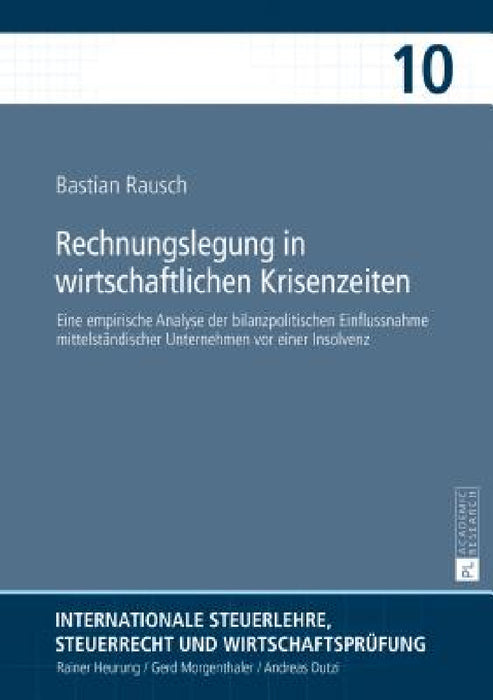 Rechnungslegung in wirtschaftlichen Krisenzeiten: Eine empirische Analyse der bilanzpolitischen Einflussnahme mittelstaendischer Unternehmen vor einer by Rainer Heurung, Bastian Rausch