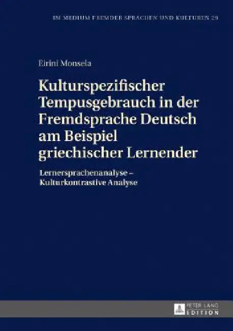 Kulturspezifischer Tempusgebrauch in der Fremdsprache Deutsch am Beispiel griechischer Lernender: Lernersprachenanalyse - Kulturkontrastive Analyse by Lutz Götze, Eirini Monsela
