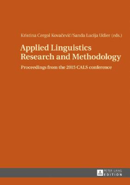 Applied Linguistics Research and Methodology: Proceedings from the 2015 Cals Conference by Kristina Cergol Kovacevic, Sanda Lucija Udier