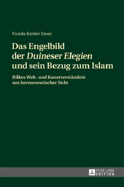 Das Engelbild Der «Duineser Elegien» Und Sein Bezug Zum Islam: Rilkes Welt- Und Kunstverstaendnis Aus Hermeneutischer Sicht by Funda Kızıler Emer