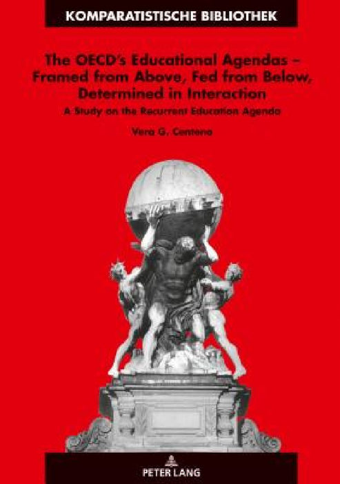 The Oecd's Educational Agendas - Framed from Above, Fed from Below, Determined in Interaction: A Study on the Recurrent Education Agenda by Jürgen Schriewer