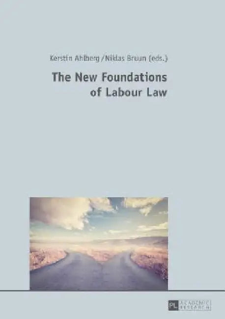 The New Foundations of Labour Law by Ahlberg, Kerstin