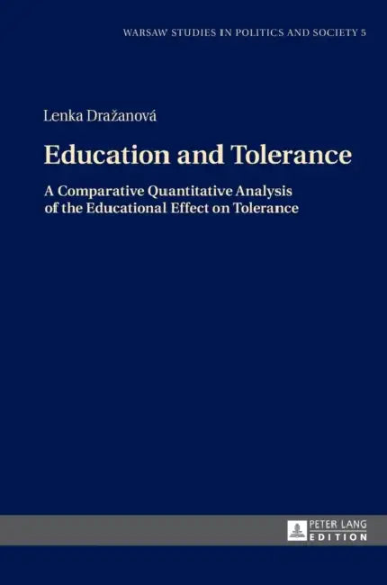 Education and Tolerance: A Comparative Quantitative Analysis of the Educational Effect on Tolerance by Radoslaw Markowski, Lenka Drazanova