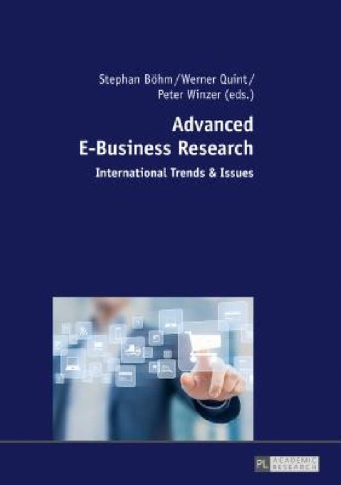 Advanced E-Business Research: International Trends & Issues by Stephan Böhm, Werner Quint, Peter Winzer